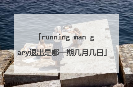 running man gary退出是哪一期几月几曰