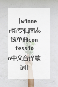 winner新专辑南泰铉单曲confession中文音译歌词