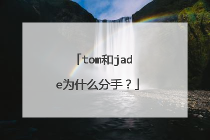 tom和jade为什么分手？