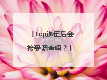 top退伍后会接受调查吗?