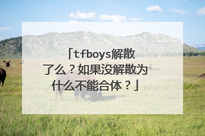 tfboys解散了么？如果没解散为什么不能合体？
