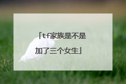 tf家族是不是加了三个女生