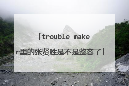 trouble maker里的张贤胜是不是整容了