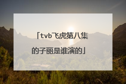 tvb飞虎第八集的子丽是谁演的