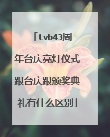 tvb43周年台庆亮灯仪式跟台庆跟颁奖典礼有什么区别