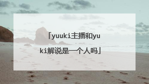 yuuki主播和yuki解说是一个人吗