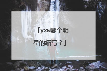 yxw哪个明星的缩写？
