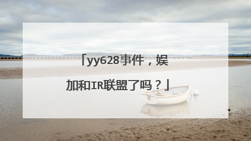 yy628事件，娱加和IR联盟了吗？