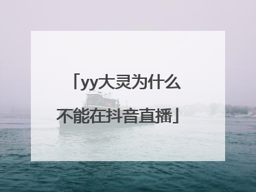 yy大灵为什么不能在抖音直播