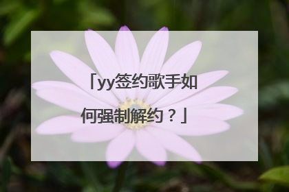 yy签约歌手如何强制解约？