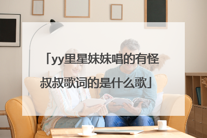 yy里星妹妹唱的有怪叔叔歌词的是什么歌