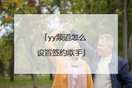 yy频道怎么设置签约歌手